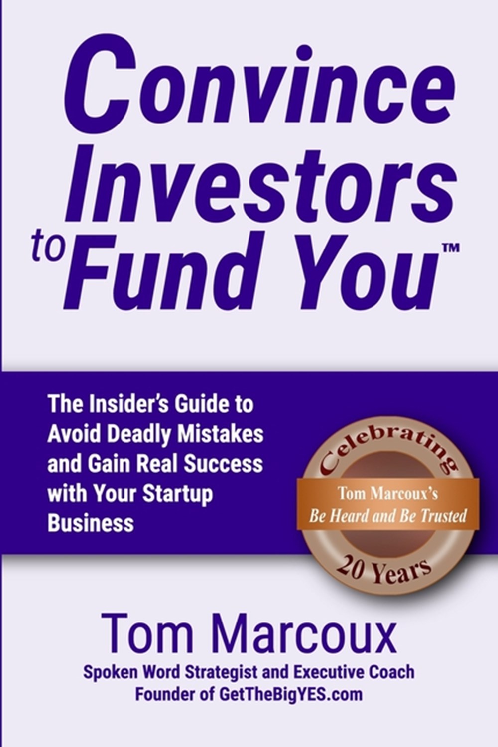 Convince Investors to Fund You The Insider's Guide to Avoid Deadly Mistakes and Gain Real Success wi
