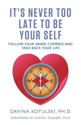 It's Never Too Late to Be Your Self: Follow Your Inner Compass and Take Back Your Life