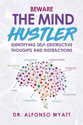 Beware The Mind Hustler: Identifying Self-Destructive Thoughts and Distractions