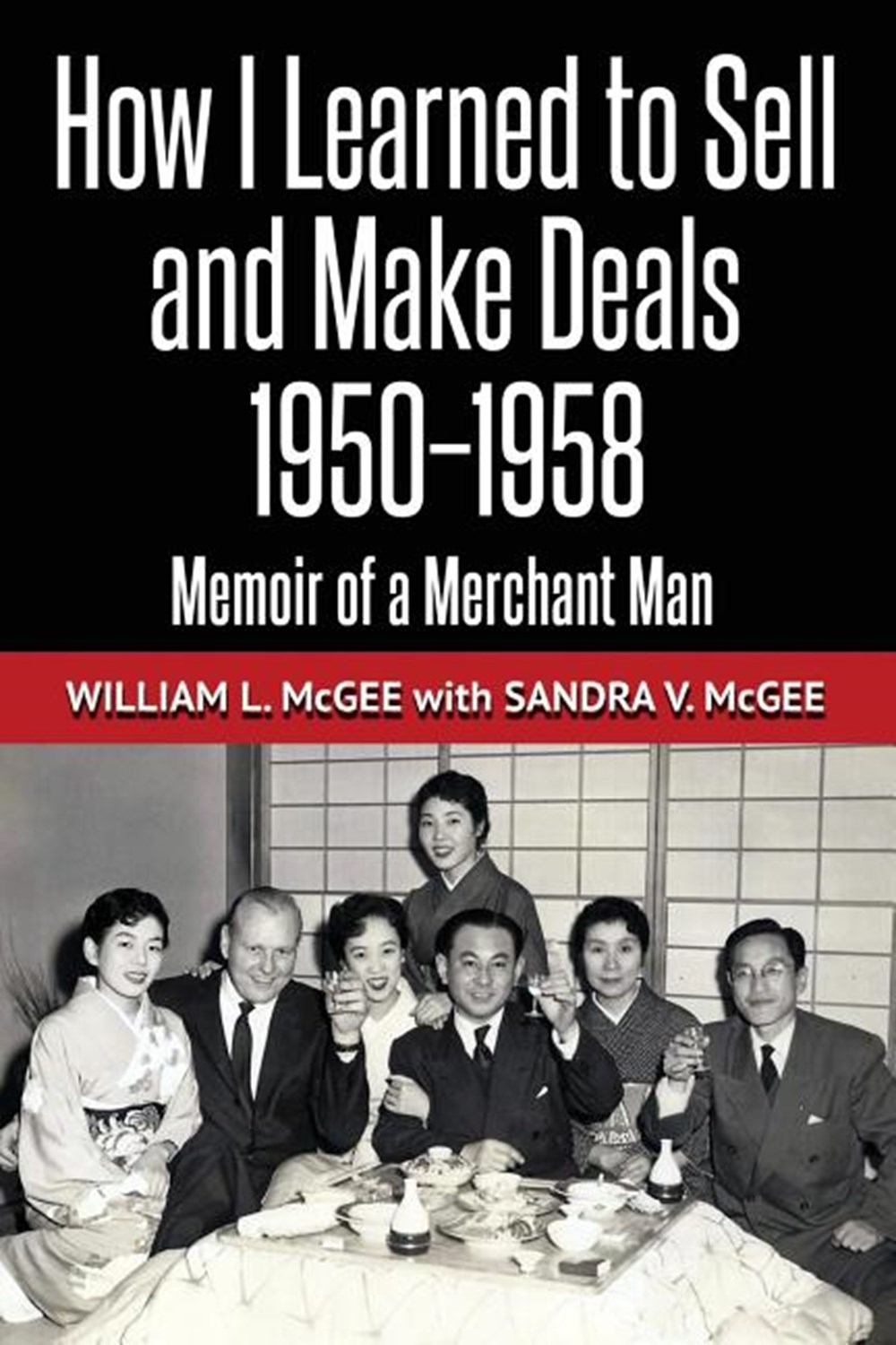 How I Learned To Sell and Make Deals, 1950-1958 Memoir of a Merchant Man