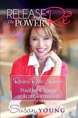 Release the Power of Re3: Review, Redo & Renew for Positive Change & Transformation