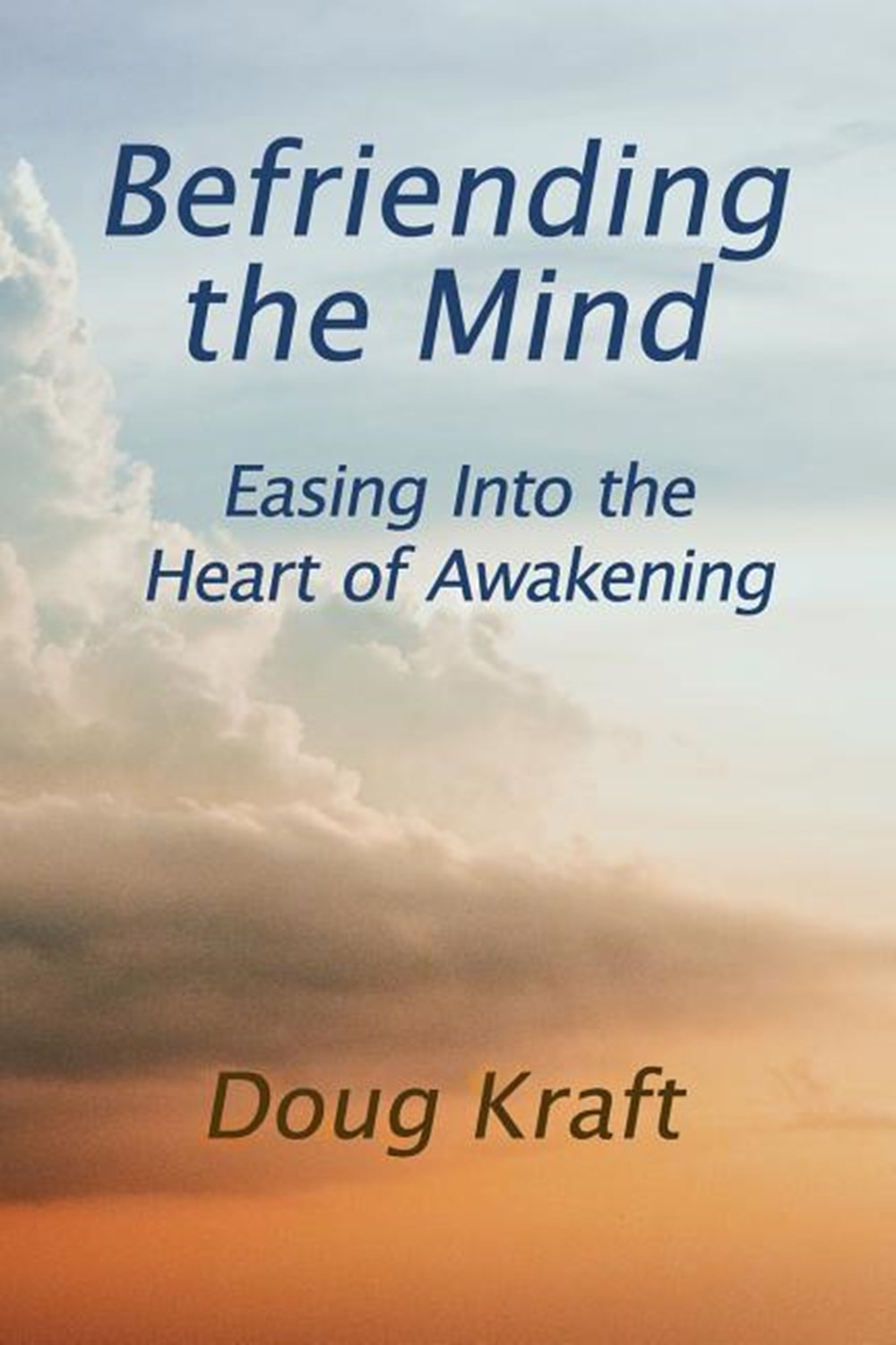 Befriending the Mind Easing Into the Heart of Awakening