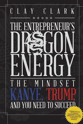 Dragon Energy: The Mindset Kanye, Trump and You Need to Succeed