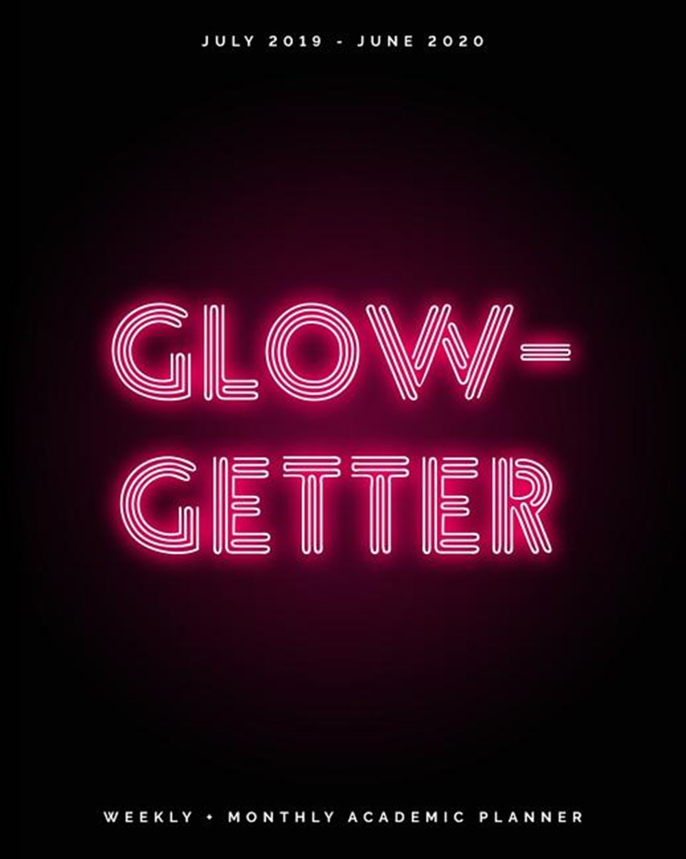 Glow-Getter July 2019 - June 2020 - Weekly + Monthly Academic Planner: Hot Pink Neon Lights - Agenda