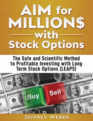 AIM for Millions with Stock Options: The Safe and Reliable Method for Profitable Investing with Long Term Stock Options (LEAPS)