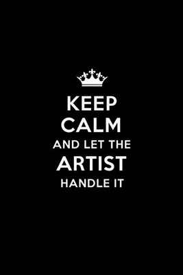 Keep Calm and Let the Artist Handle It: Artist's Blank Lined 6x9 Waiter quote Journal/Notebooks as Gift for Birthday, Holidays, Anniversary, Thanks gi