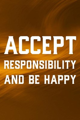 Accept Responsibility And Be Happy: Daily Success, Motivation and Everyday Inspiration For Your Best Year Ever, 365 days to more Happiness Motivationa