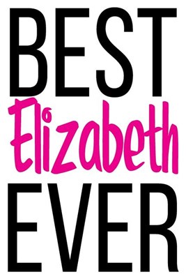  Best Elizabeth Ever: 6x9 College Ruled Line Paper 150 Pages