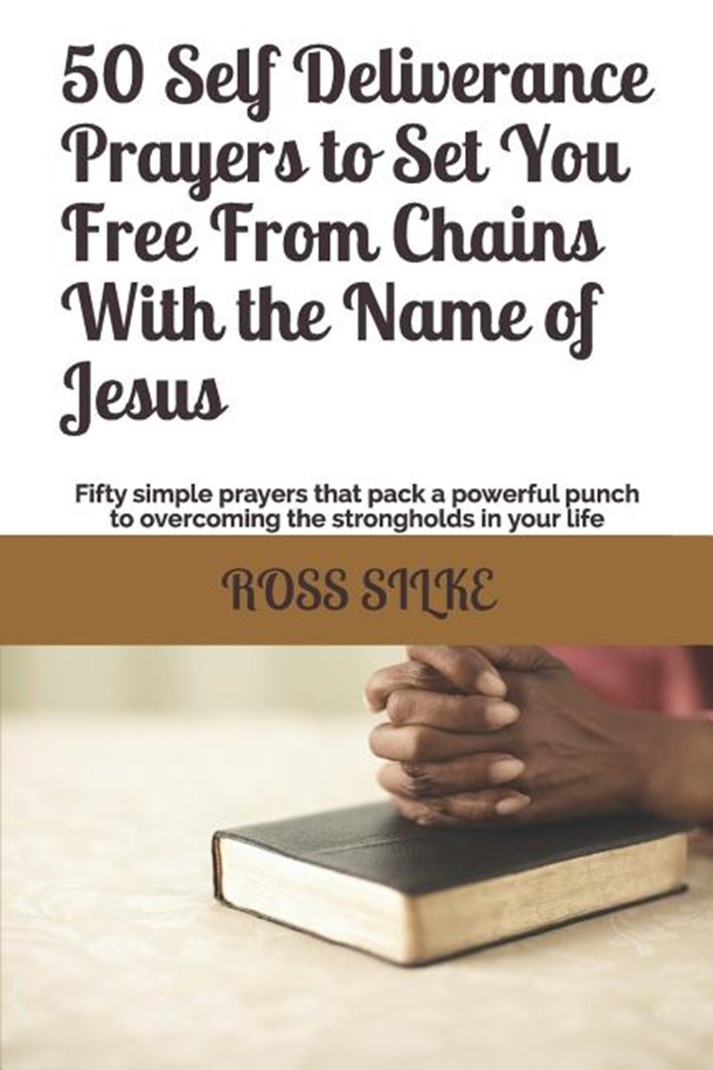 50 Self Deliverance Prayers to Set You Free From Chains With the Name of Jesus: Fifty simple prayers
