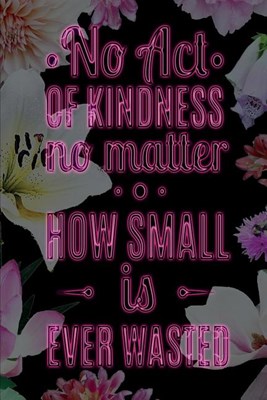 No Act OF KINDNESS no matter HOW SMALL is EVER WASTED: Tagebuch dotted Blanko Tagebuch mit Punkteraster Ein Tagebuch mit Motivationsspruch ideal als T