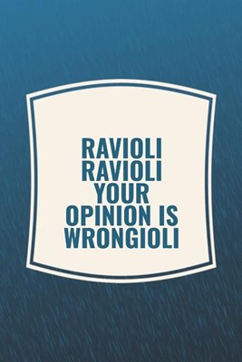 Ravioli Ravioli Your Opinion Is Wrongioli: Funny Sayings on the cover Journal 104 Lined Pages for Writing and Drawing, Everyday Humorous, 365 days to