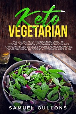  Keto Vegetarian: Vegetarian Keto: The Beginners Guide for Weight Loss Solution. Vegetarian, Ketogenic Diet and Plant Based Diet. Lose W