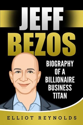Jeff Bezos: Biography of a Billionaire Business Titan