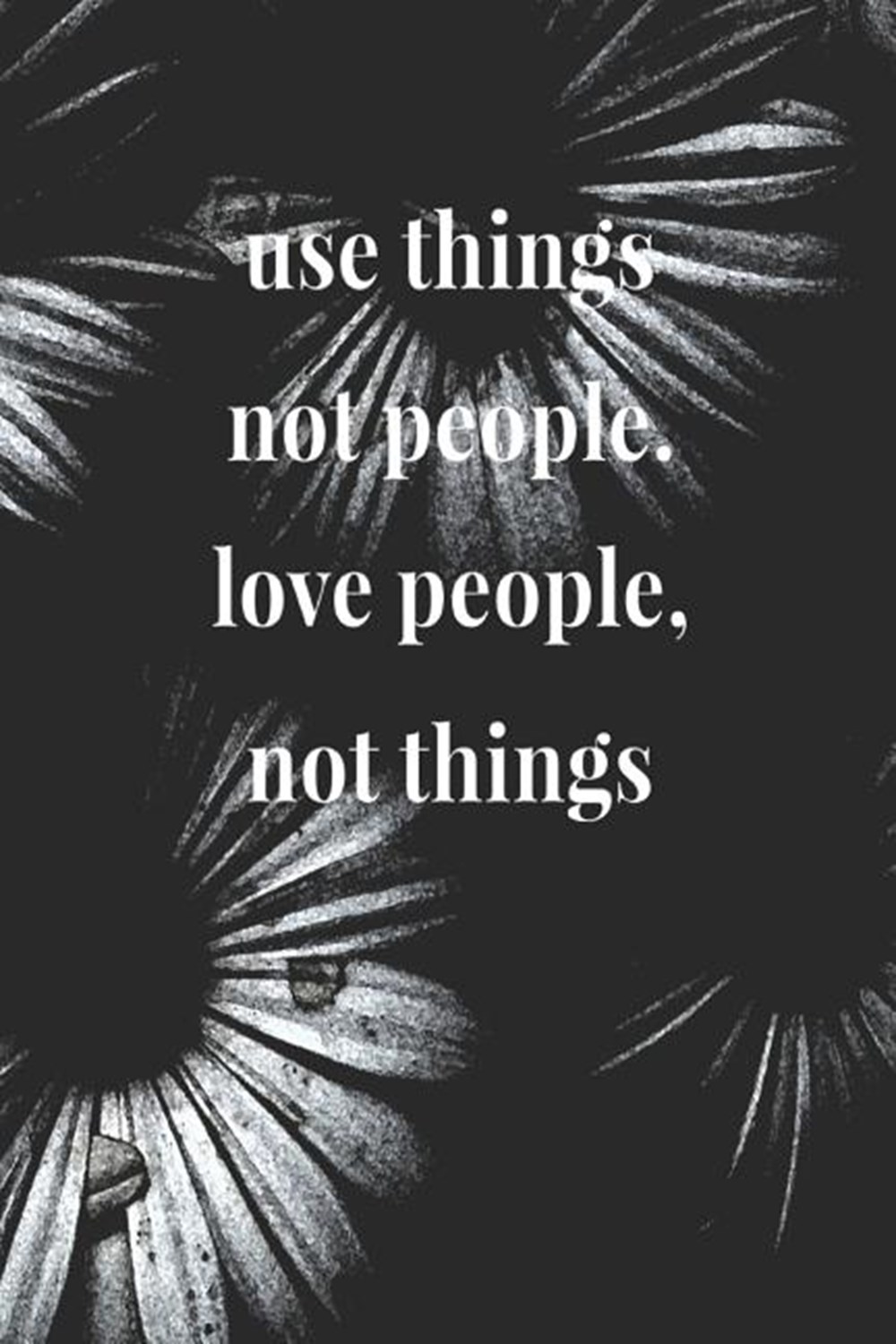 Use Things Not People Love People Not Things Daily Success, Motivation and Everyday Inspiration For 