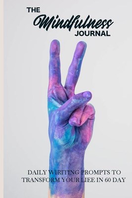 The Mindfulness Journal Daily Writing Prompts To Transform Your Life In 60 Day