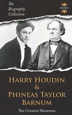 Harry Houdini & Phineas Taylor Barnum: The Greatest Showmen. The Biography Collection