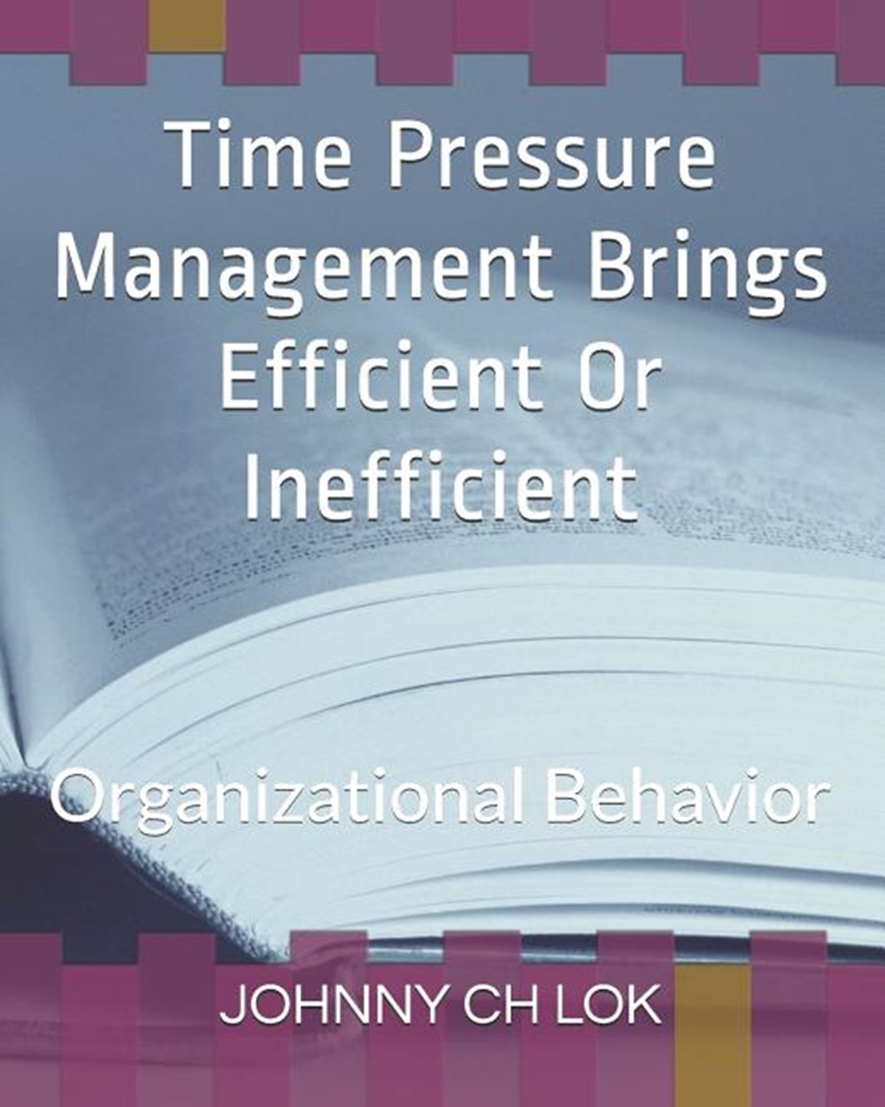 Time Pressure Management Brings Efficient Or Inefficient: Organizational Behavior