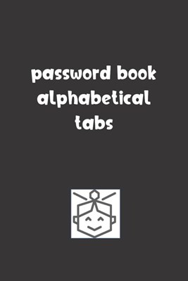 Password Book Alphabetical Tabs: Password Booklet to Keep Your Usernames, Emails and Password safe, 107 Pages 6x9 inches in Size