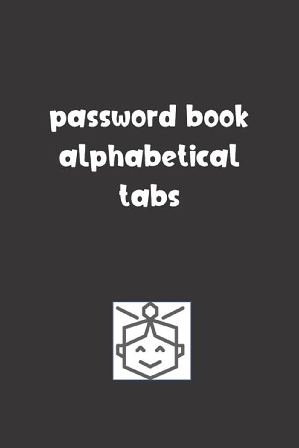 Password Book Alphabetical Tabs: Password Booklet to Keep Your Usernames, Emails and Password safe, 