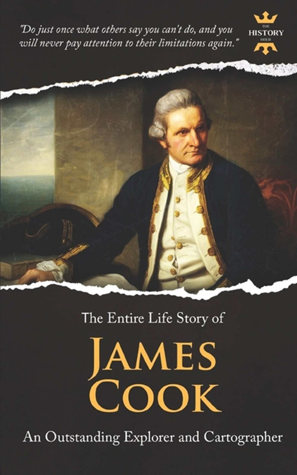 James Cook An Outstanding Explorer and Cartographer. The Entire Life Story