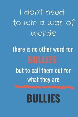  I Don't Need to Win a War of Words: There Is No Other Word for Bullies But to Call Them Out for What They Are - Bullies