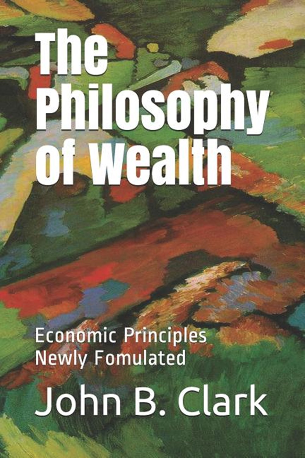 philosophy of wealth: Economic principles newly formulated