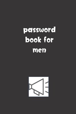 Password Book For Men: Password Booklet to Keep Your Usernames, Emails and Password safe, 107 Pages 6x9 inches in Size