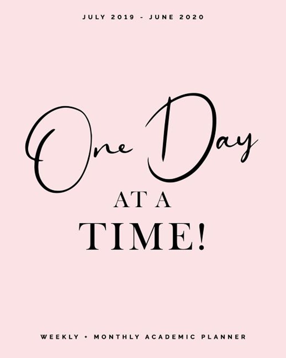 One Day at a Time - July 2019 - June 2020 - Weekly + Monthly Academic Planner Blush Pink Calendar Or