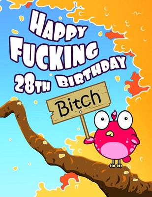 Happy Fucking 28th Birthday Bitch: Sweet Sprinkled with Sassy...Forget the Funny Birthday Card and Give This Funny Birthday Book That Can Be Used as a