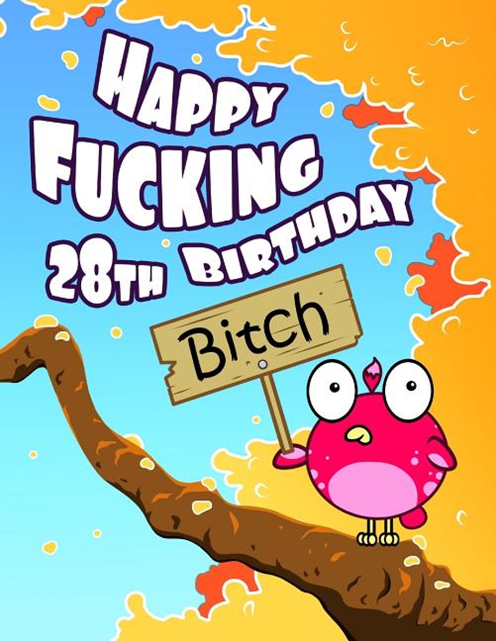 Happy Fucking 28th Birthday Bitch: Sweet Sprinkled with Sassy...Forget the Funny Birthday Card and G