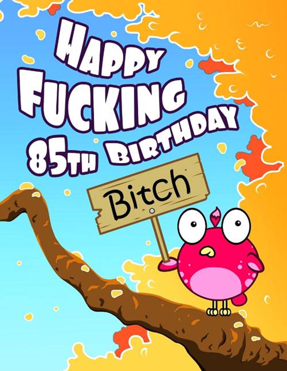 Happy Fucking 85th Birthday Bitch: Sweet Sprinkled with Sassy...Forget the Funny Birthday Card and G