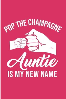 pop The Champagne Auntie Is My New Name: Baby Announcement Auntie Blank Lined Note Book