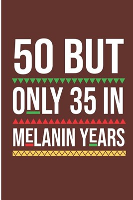 50 But Only 35 In Melanin Years: 50th Birthday Blank Lined Note Book