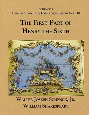  Schenck's Official Stage Play Formatting Series: Vol. 39 - The First Part of Henry the Sixth