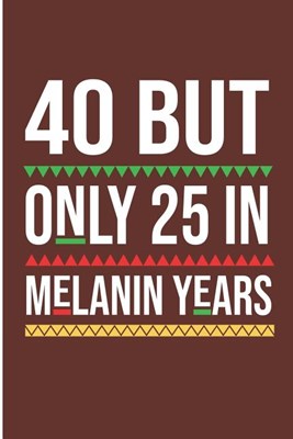 40 But Only 25 In Melanin Years: 40th Birthday Blank Lined Note Book