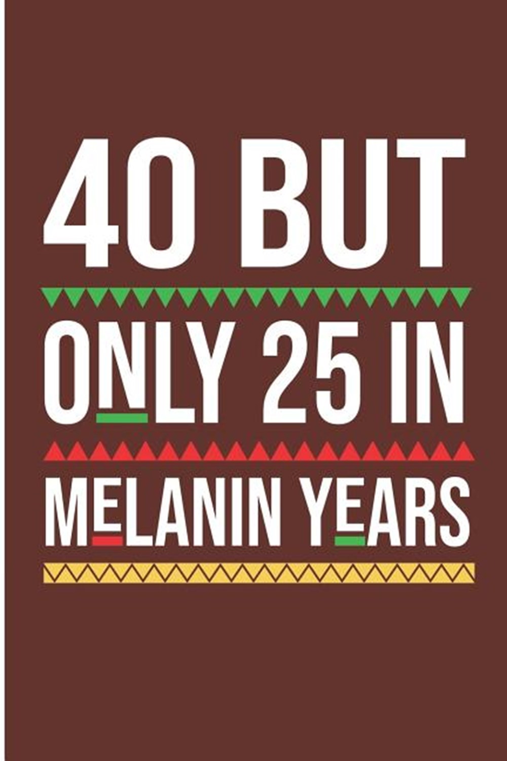 40 But Only 25 In Melanin Years 40th Birthday Blank Lined Note Book