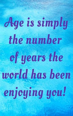 Age is simply the number of years the world has been enjoying you!: Fun Motivational 5X8 110 College Ruled Lined Pages Journal