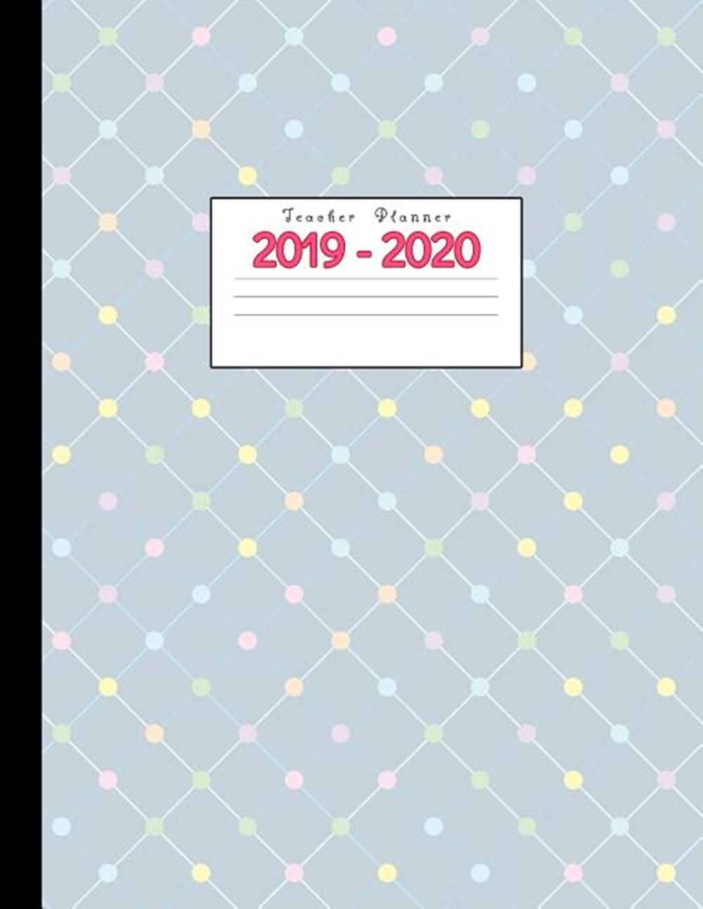 Teacher Planner 2019-2020 Academic Planners Calendar Daily, Weekly and Monthly July 2019- June 2020 