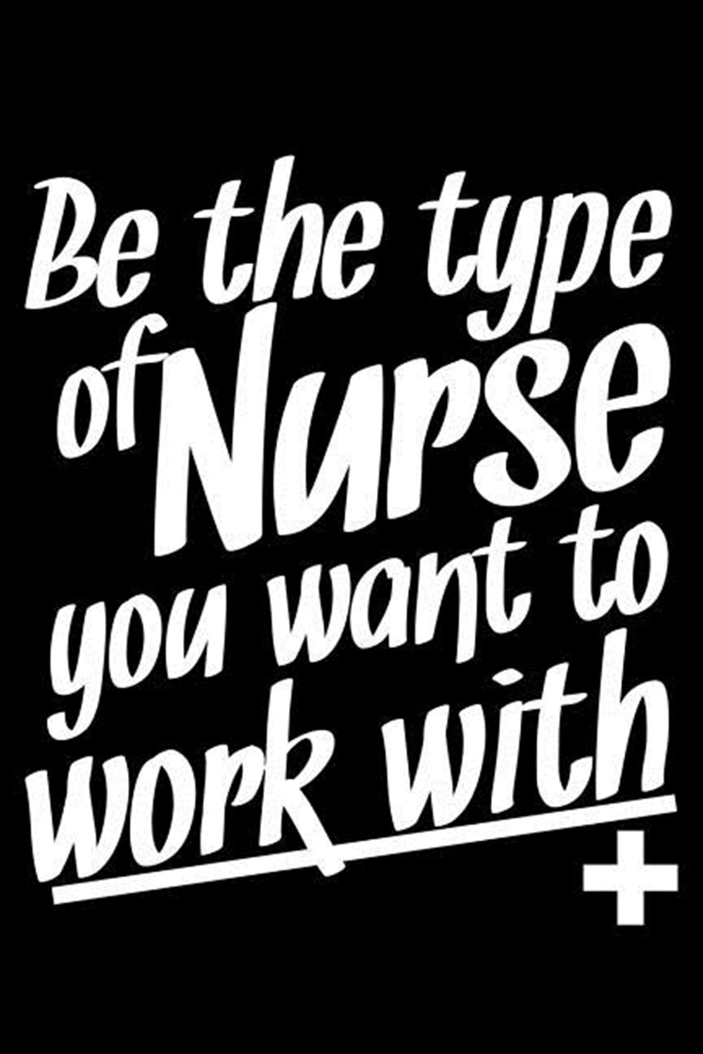 Be The Type Of Nurse You Want To Work With + Blank Paper Sketch Book - Artist Sketch Pad Journal for