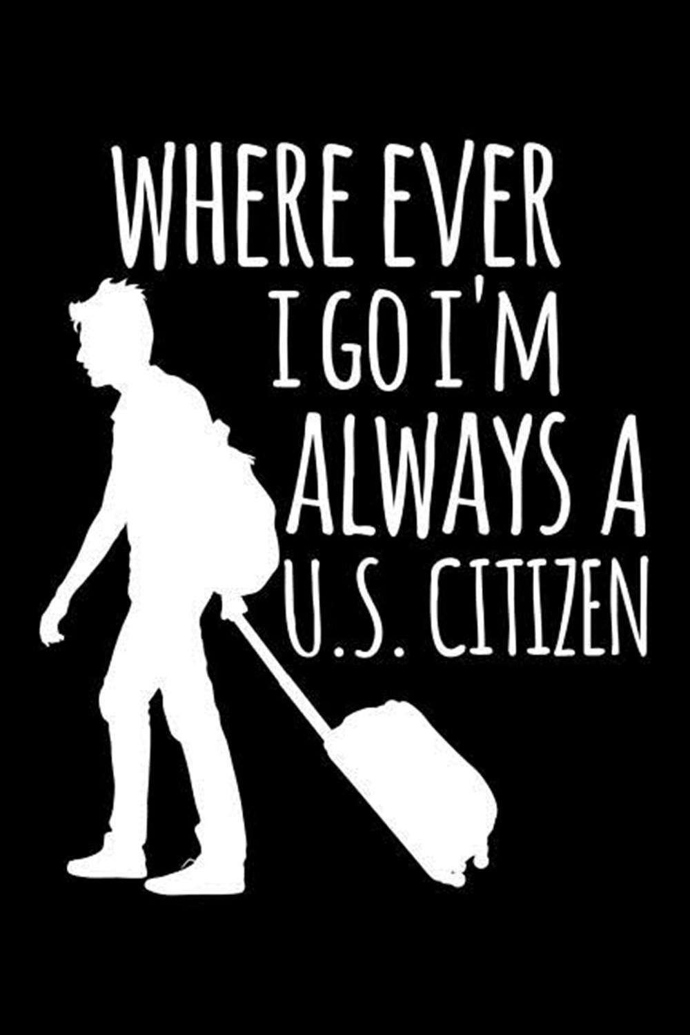 Where Ever I Go I'm Always A U.S. Citizen Blank Paper Sketch Book - Artist Sketch Pad Journal for Sk