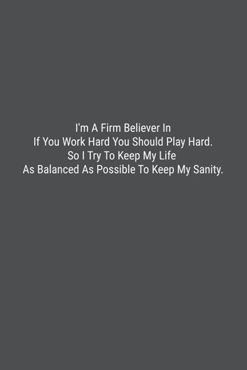 I'm A Firm Believer In If You Work Hard You Should Play Hard. So I Try To  Keep My Life As Balanced A by Banoc Bookz - Porchlight Book Company