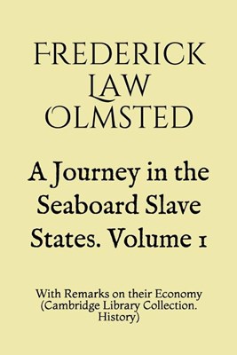 A Journey in the Seaboard Slave States. Volume 1: With Remarks on their Economy (Cambridge Library Collection. History)