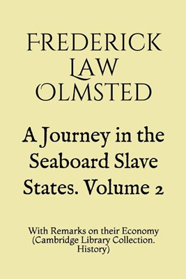A Journey in the Seaboard Slave States. Volume 2: With Remarks on their Economy (Cambridge Library Collection. History)