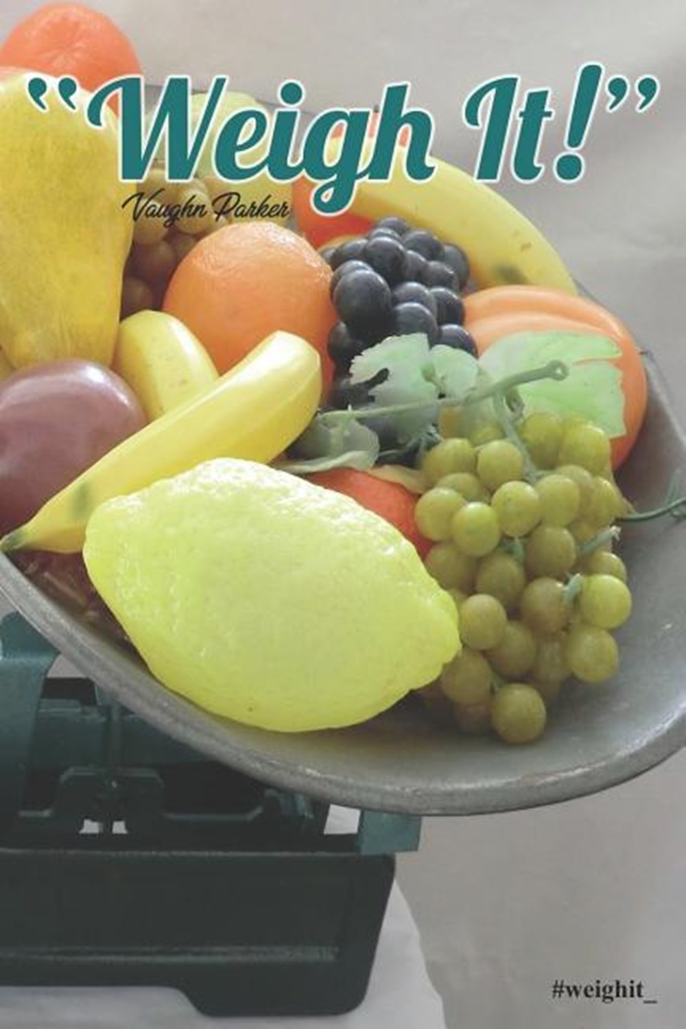 Weigh It An Exercise and Diet Journal To Assist You With Creating Your Own Healthy Living