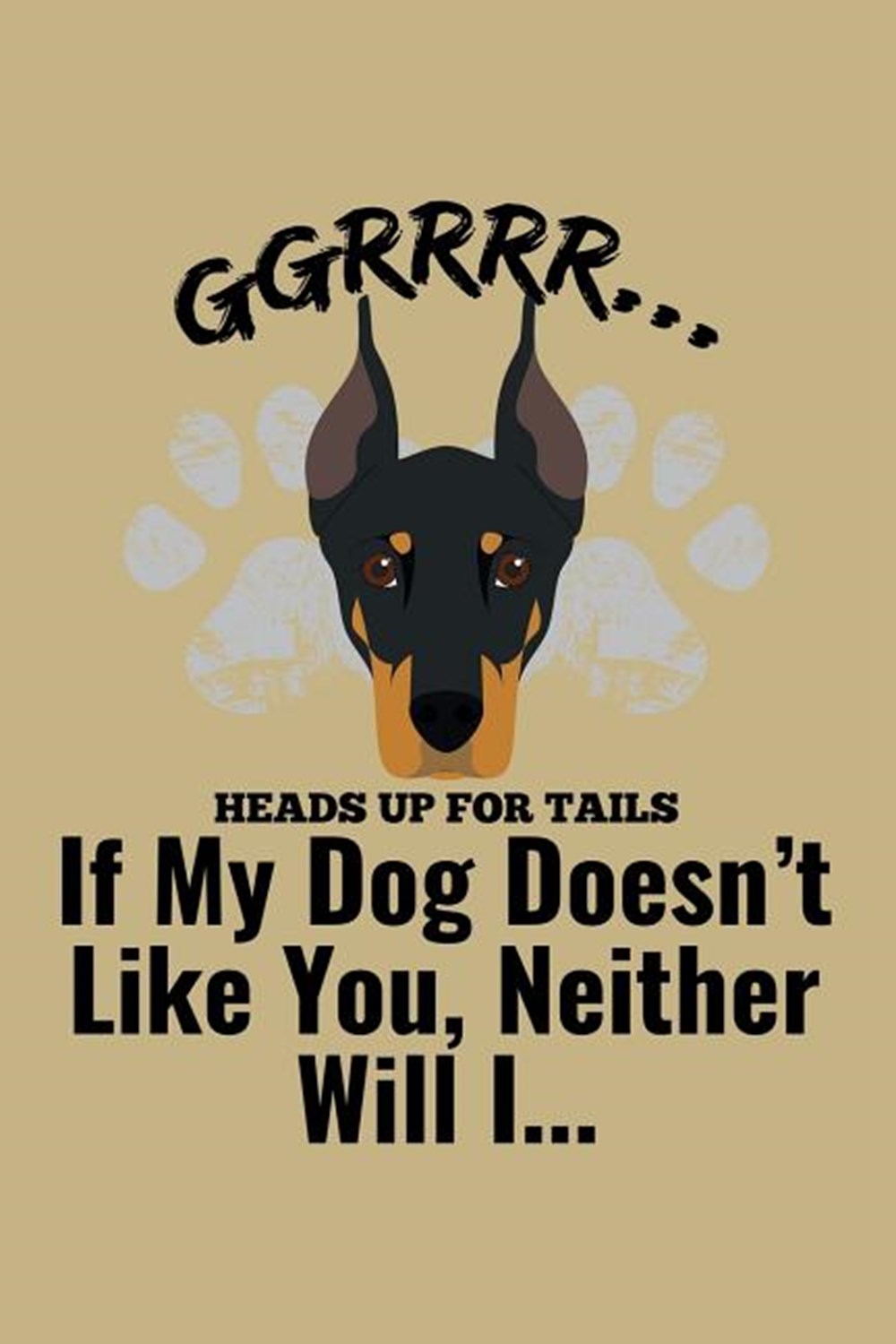 Ggrrr.... Heads Up For Tails If My Dog Doesn'T Likes You, Neither Will I ... Blank Paper Sketch Book