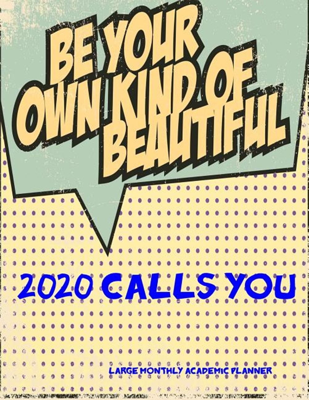 2020 Calls You- Be Your Own Kind of Beautiful- Large Monthly Academic Planner July 2019 To December 