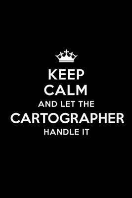Keep Calm and Let the Cartographer Handle It: Blank Lined Cartographer Journal Notebook Diary as a Perfect Birthday, Appreciation day, Business, Thank