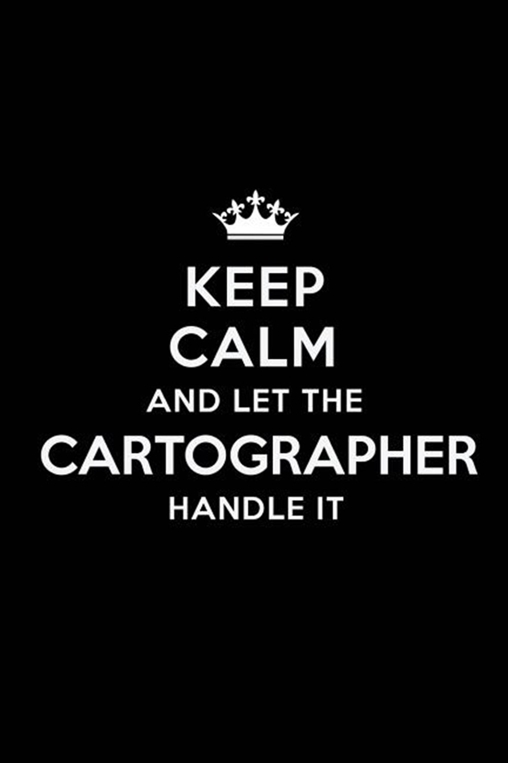 Keep Calm and Let the Cartographer Handle It Blank Lined Cartographer Journal Notebook Diary as a Pe