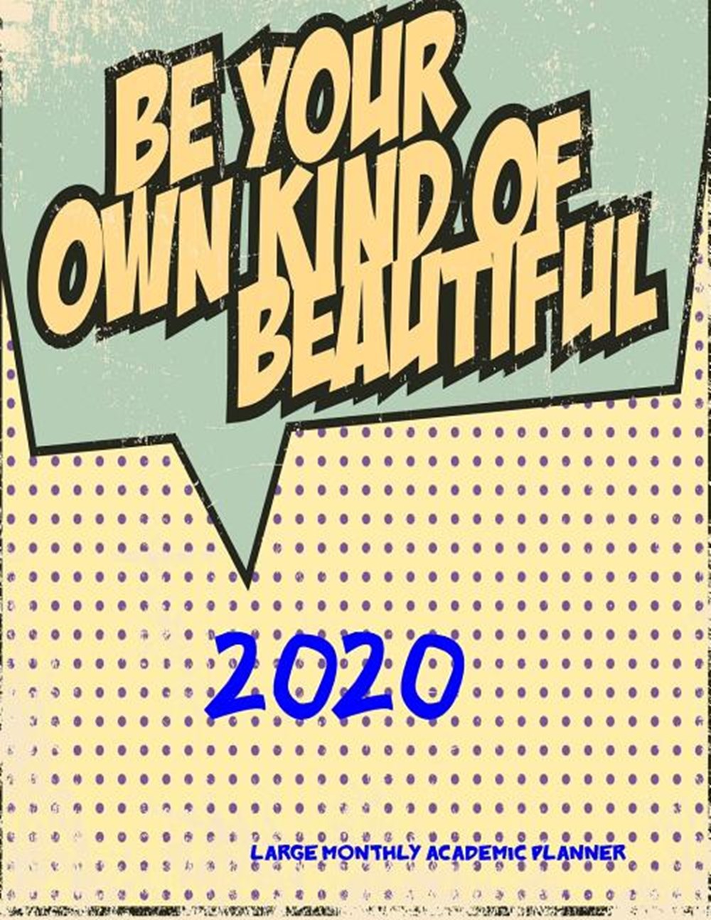 2020- Be Your Own Kind of Beautiful- Large Monthly Academic Planner July 2019 To December 2020 Calen