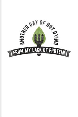 Another Day Of Not Dying From My Lack Of Protein: Cool Green Leaf Logo Journal For Diet Plan, Recipe, Cookbook, Keto Bowls, Kale, Pizza & Pasta Fans -